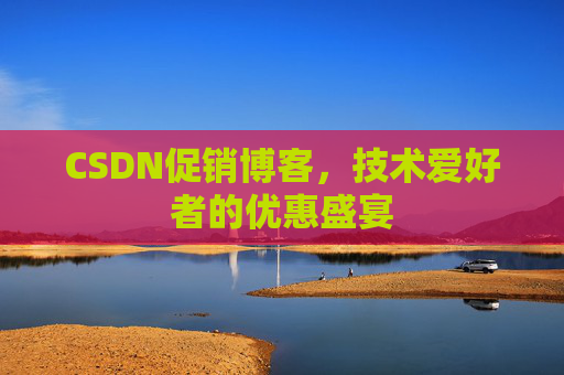 CSDN促销博客，技术爱好者的优惠盛宴